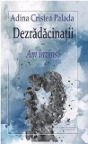 Dezradacinatii - am invins!/Adina Cristea Palada