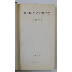 SCRIERI de TUDOR ARGHEZI , VOLUMUL 15 - PROZE , 1967