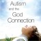 Autism and the God Connection: Redefining the Autistic Experience Through Extraordinary Accounts of Spiritual Giftedness