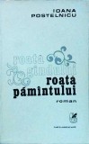 Roata gandului, roata pamantului - Ioana Postelnicu, Editura Cartea Romaneasca, 1977, Roman, Beletristica