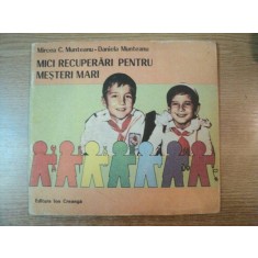 MICI RECUPERARI PENTRU MESTERI MARI de MIRCEA C. MUNTEANU , DANIELA MUNTEANU , Bucuresti 1988