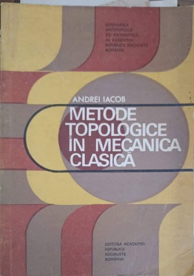 METODE TOPOLOGICE IN MECANICA CLASICA-A. IACOB-223282 foto