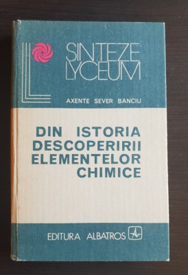 Din istoria descoperirii elementelor chimice - Axente Sever Banciu foto