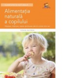 Alimentatia naturala a copilului - Alaptare, intarcare, retete sanatoase - Tiziana Valpiana, Ancuta Cotuna