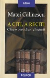 Matei Calinescu - A citi, a reciti: Poetica (Re)lecturii, Polirom, Literatura, critica literara, 2003, 405 pagini