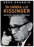 &Icirc;n umbra lui Kissinger. Moştenirea celui mai controversat om de stat al Americii. Carte pentru toți - Paperback brosat - Greg Grandin - Litera