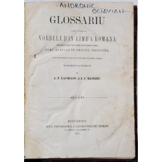 GLOSSARIU CARE CUPRINDE VORBELE DIN LIMBA ROMANA STRAINE PRIN ORIGINEA SAU FORMA LOR de A.T. LAURIANU SI J.C. MASSIMU - BUCURESTI, 1871