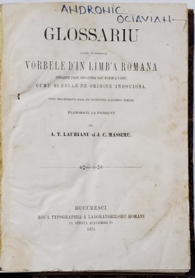 GLOSSARIU CARE CUPRINDE VORBELE DIN LIMBA ROMANA STRAINE PRIN ORIGINEA SAU FORMA LOR de A.T. LAURIANU SI J.C. MASSIMU - BUCURESTI, 1871 foto
