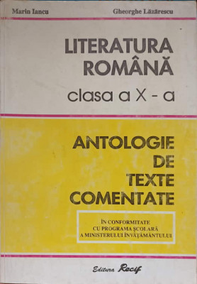 LITERATURA ROMANA, CLASA A X-A. ANTOLOGIE DE TEXTE COMENTATE-MARIN IANCU, GHEORGHE LAZARESCU foto