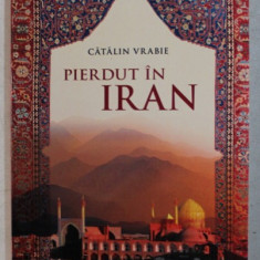 PIERDUT IN IRAN (JURNAL DE CALATORIE) de CATALIN VRABIE , 2014