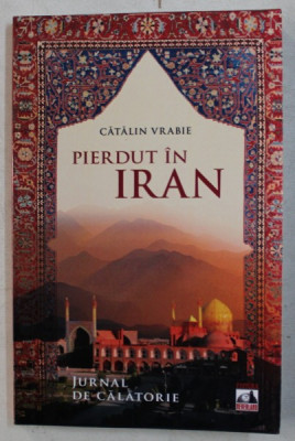 PIERDUT IN IRAN (JURNAL DE CALATORIE) de CATALIN VRABIE , 2014 foto