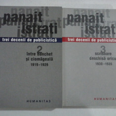 TREI DECENII DE PUBLICISTICA ( 2 VOL ) INTRE BANCHET SI CIOMAGEALA 1919-1929; SCRISOARE DESCHISA ORICUI 1930-1935 - PANAIT ISTRATI