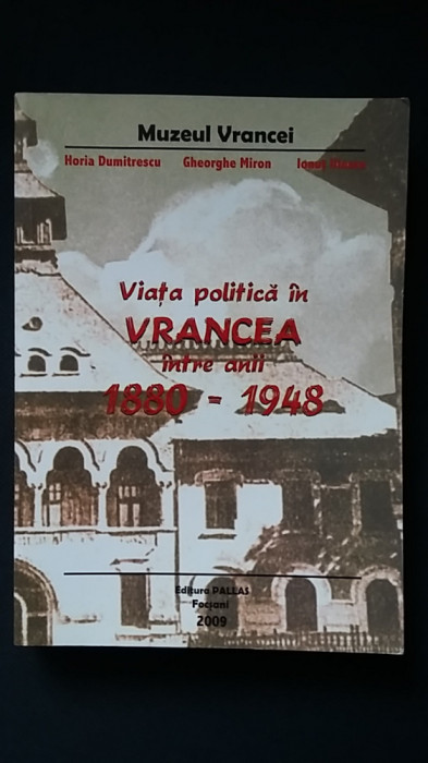 Viata politica in Vrancea intre 1880-1948 Focsani partide politice societate RAR