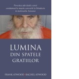 Lumina din spatele gratiilor. Povestea adevarata a unui condamnat la moarte convertit la Ortodoxie in inchisorile Arizonei - Frank Atwood, Rachel Atwo
