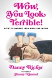 Wow, You Look Terrible!: How to Parent Less and Live More