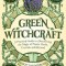 Green Witchcraft: A Practical Guide to Discovering the Magic of Plants, Herbs, Crystals, and Beyond