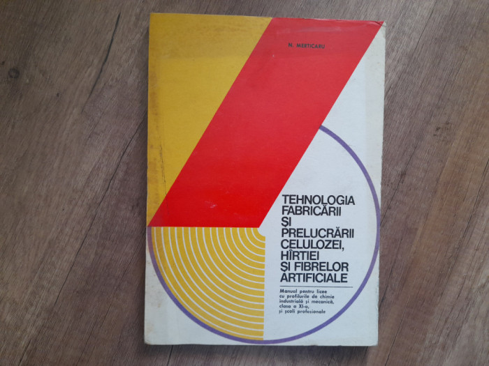 N. MERTICARU - TEHNOLOGIA FABRICARII SI PRELUCRARII CELULOZEI, HARTIEI.. 1982