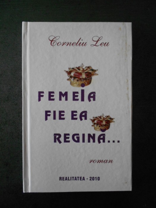 CORNELIU LEU - FEMEIA FIE EA REGINA ...