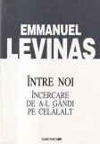 Emmanuel Levinas - Intre noi. Incercare de a-l gandi pe celalalt