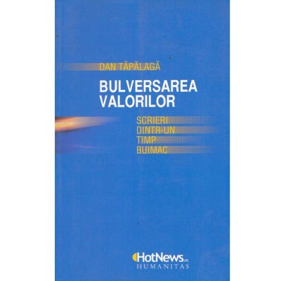 Dan Tapalaga - Bulversarea valorilor. Scrieri dintr-un timp buimac - foto