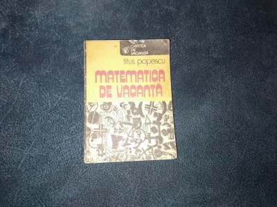 TITUS POPESCU - MATEMATICA DE VACANTA foto