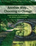 Another Way...Choosing to Change Participant's Handbook - 26 Week Curriculum