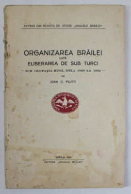 ORGANIZAREA BRAILEI DUPA ELIBERAREA DE SUB TURCI - SUB OCUPATIA RUSA , DELA 1828 LA 1834 - de IOAN C. FILITTI , 1930 foto