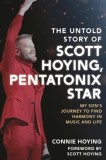 The Untold Story of Scott Hoying, Pentatonix Star: My Son's Journey to Find Harmony in Music and Life