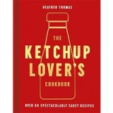 The Ketchup Lover&#039;s Cookbook