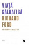Viata salbatica - Richard Ford, 2014, Humanitas Fiction