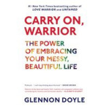 Carry On Warrior The Power Of Embracing Your Messy Beautiful Life
