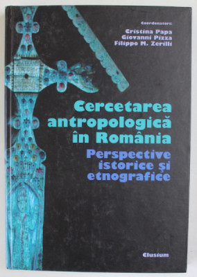 CERCETAREA ANTROPOLOGICA IN ROMANIA , PERSPECTIVE ISTORICE SI ETNOGRAFICE de CRISTINA PAPA ...FILIPPO M. ZERILLI , 2004 foto