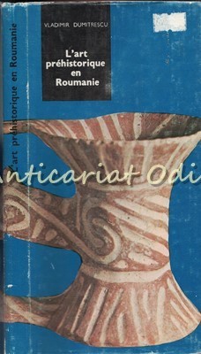 L&#039;Art Prehistoriques En Roumanie - Vladimir Dumitrescu