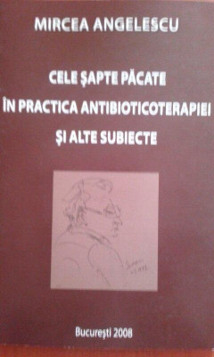 Mircea Angelescu - Cele sapte pacate in practica antibioticoterapiei si alte subiecte (2008) foto