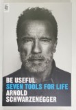 BE USEFUL , SEVEN TOOLS FOR LIFE by ARNOLD SCHWARZENEGGER , 2023