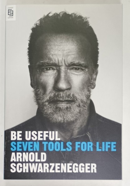 BE USEFUL , SEVEN TOOLS FOR LIFE by ARNOLD SCHWARZENEGGER , 2023