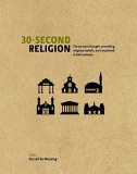 30 Second Religion: The 50 Most Thought-Provoking Religious Beliefs, Each Explained in Half a Minute | Russell Re Manning, Richard Bartholomew, The Ivy Press