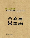 30 Second Religion: The 50 Most Thought-Provoking Religious Beliefs, Each Explained in Half a Minute | Russell Re Manning, Richard Bartholomew, The Ivy Press