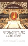 Puterea sfintitoare a ortodoxiei. Invataturi si sfaturi de folos sufletesc - Ioachim Parvulescu