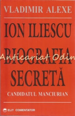Ion Iliescu. Biografia Secreta - Vladimir Alexe foto