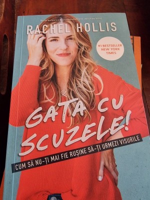 Gata cu scuzele! Cum sa nu-ti mai fie rusine sa-ti urmezi visele - Rachel Hollis *in tipla* foto