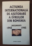 Acțiunea internațională de ajutorare a evreilor din Rom&acirc;nia: documente 1943-1945