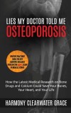 Lies My Doctor Told Me: Osteoporosis: How the Latest Medical Research on Bone Drugs and Calcium Could Save Your Bones, Your Heart, and Your Li