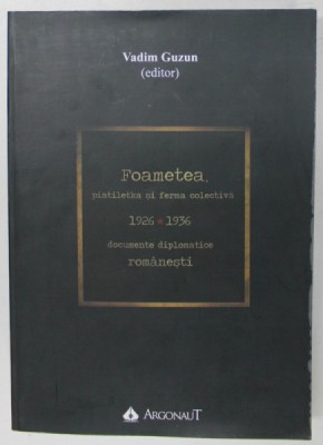 FOAMETEA , PIATILETKA SI FERMA COLECTIVA : DOCUMENTE DIPLOMATICE ROMANESTI , 1926 -1936 , editor VADIM GUZUN , 2019 foto