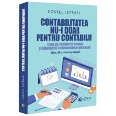 Contabilitatea nu-i doar pentru contabili! Cum sa transformi balanta si bilantul in instrumente prietenoase, Costel Istrate