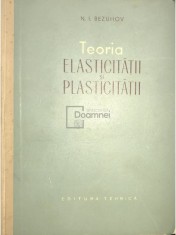 N. I. Bezuhov - Teoria elasticitatii si plasticitatii (Editia: 1957) foto