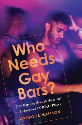 Who Needs Gay Bars?: Bar-Hopping Through America&#039;s Dwindling LGBTQ+ Places