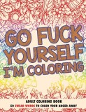 Go Fuck Yourself, I'm Coloring Adult Coloring Book