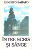 Intre Scris si Sange - Ernesto Sabato, Universal Dalsi 1995, Roman, Limba Romana, Paperback