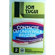Ion Tugui - Contacte cu universul invizibil. Incursiune in fenomenologia